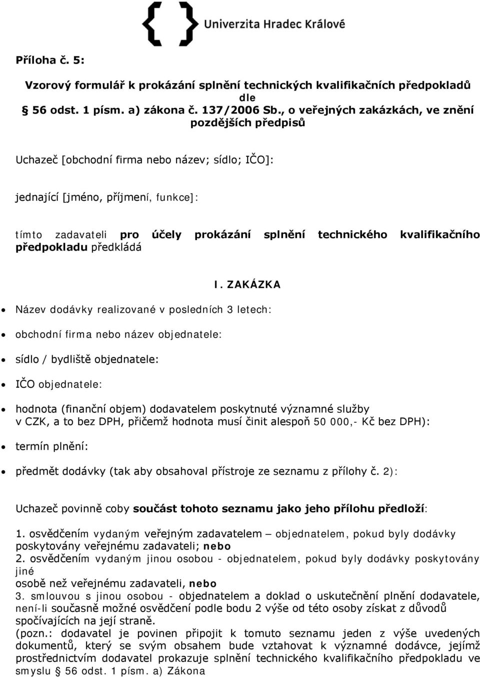 ZAKÁZKA Název dodávky realizované v posledních 3 letech: obchodní firma nebo název objednatele: sídlo / bydliště objednatele: IČO objednatele: hodnota (finanční objem) dodavatelem poskytnuté významné