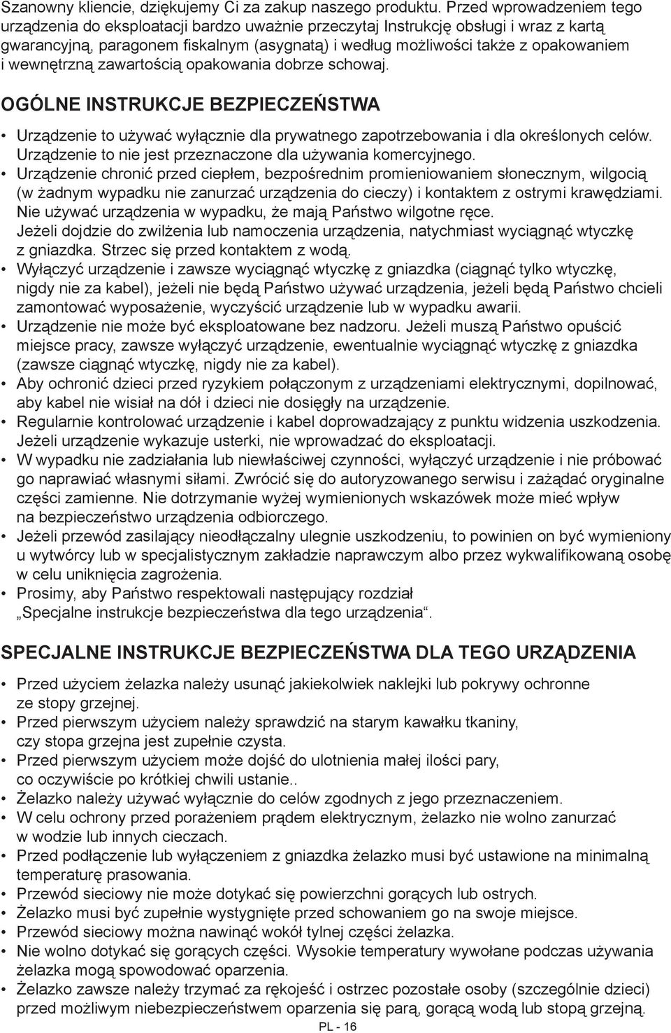 wewnętrzną zawartością opakowania dobrze schowaj. Ogólne instrukcje bezpieczeństwa Urządzenie to używać wyłącznie dla prywatnego zapotrzebowania i dla określonych celów.