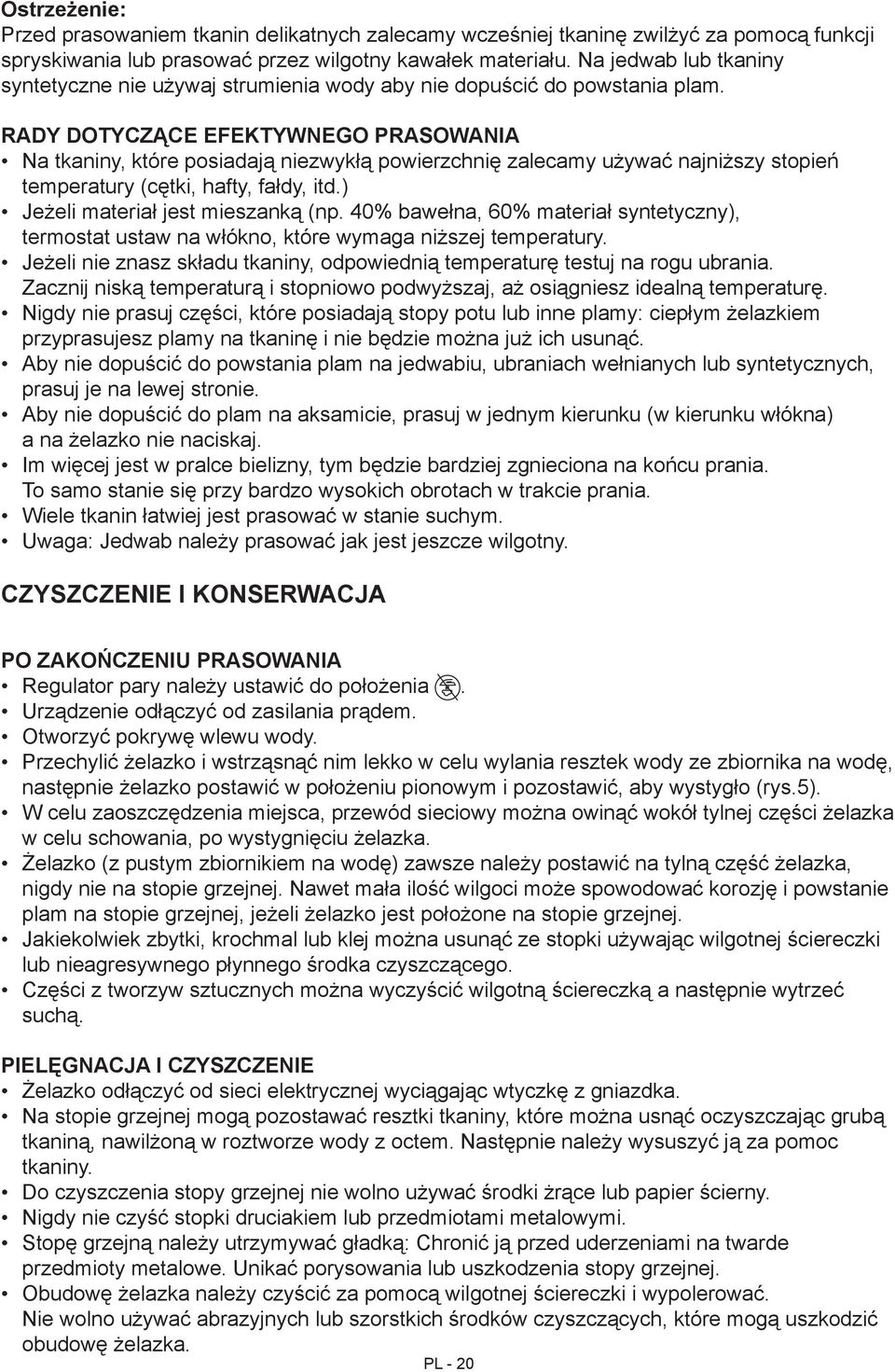 RADY DOTYCZĄCE EFEKTYWNEGO PRASOWANIA Na tkaniny, które posiadają niezwykłą powierzchnię zalecamy używać najniższy stopień temperatury (cętki, hafty, fałdy, itd.) Jeżeli materiał jest mieszanką (np.