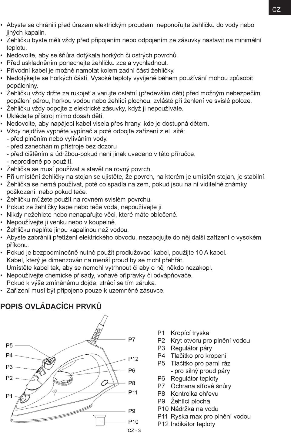 Před uskladněním ponechejte žehličku zcela vychladnout. Přívodní kabel je možné namotat kolem zadní části žehličky. Nedotýkejte se horkých částí.