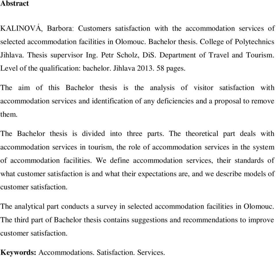 The aim of this Bachelor thesis is the analysis of visitor satisfaction with accommodation services and identification of any deficiencies and a proposal to remove them.