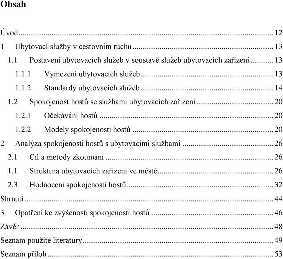 .. 20 2 Analýza spokojenosti hostů s ubytovacími službami... 26 2.1 Cíl a metody zkoumání... 26 1.1 Struktura ubytovacích zařízení ve městě... 26 2.3 Hodnocení spokojenosti hostů.