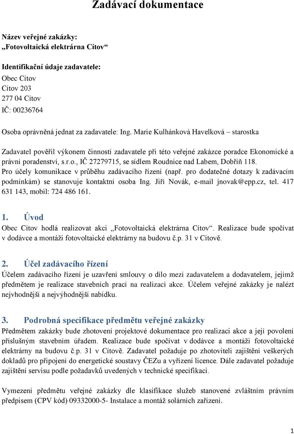 Pro účely komunikace v průběhu zadávacího řízení (např. pro dodatečné dotazy k zadávacím podmínkám) se stanovuje kontaktní osoba Ing. Jiří Novák, e-mail jnovak@epp.cz, tel.