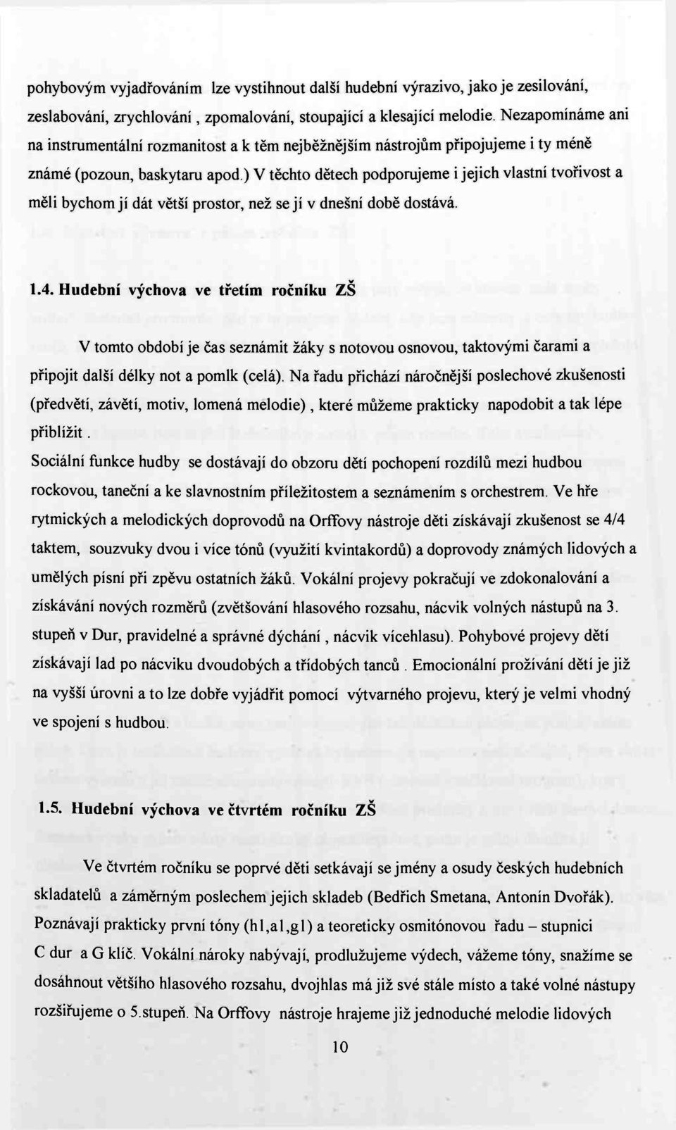 ) V těchto dětech podporujeme i jejich vlastní tvořivost a měli bychom jí dát větší prostor, než sejí v dnešní době dostává. 1.4.