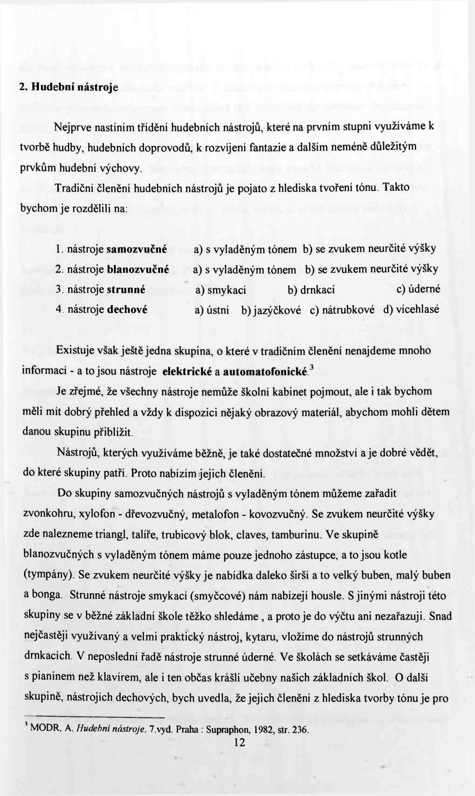 nástroje blanozvučné a) s vyladěným tónem b) se zvukem neurčité výšky 3. nástroje strunné a) smykací b) drnkací c) úderné 4.