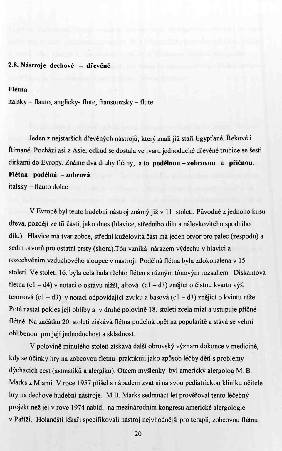 Flétna podélná - zobcová italsky - flauto dolce V Evropě byl tento hudební nástroj známý již vil. století.