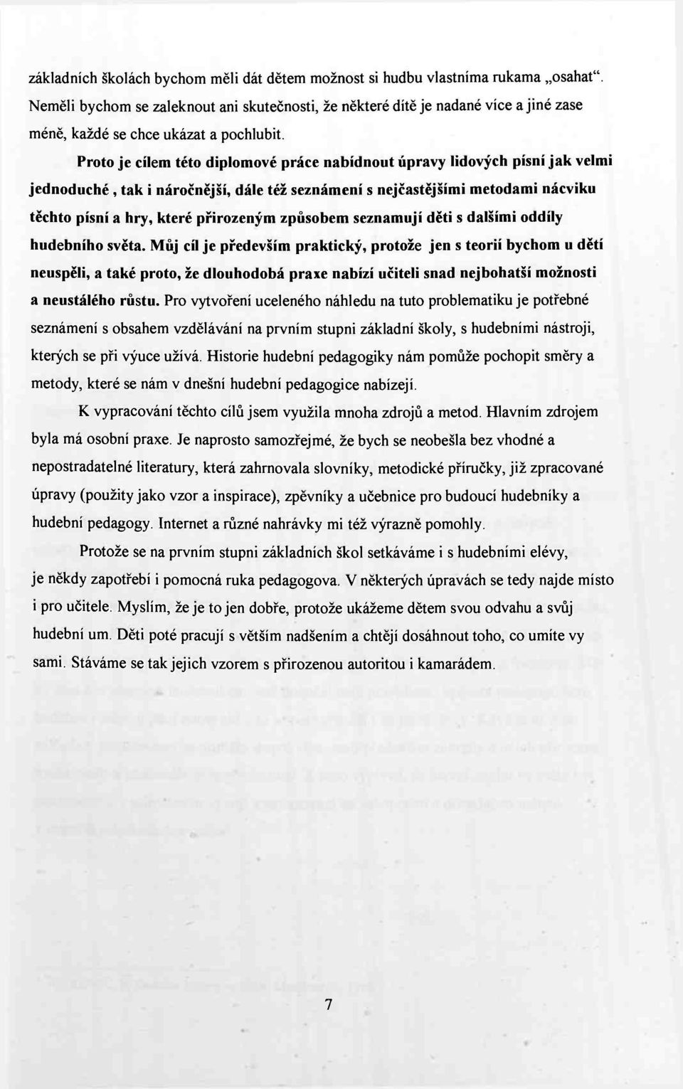 Proto je cílem této diplomové práce nabídnout úpravy lidových písní jak velmi jednoduché, tak i náročnější, dále též seznámení s nejčastějšími metodami nácviku těchto písní a hry, které přirozeným