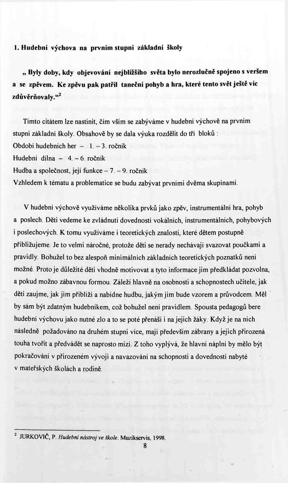 Obsahově by se dala výuka rozdělit do tří bloků : Období hudebních her - 1.-3. ročník Hudební dílna - 4.-6. ročník Hudba a společnost, její funkce - 7. - 9.