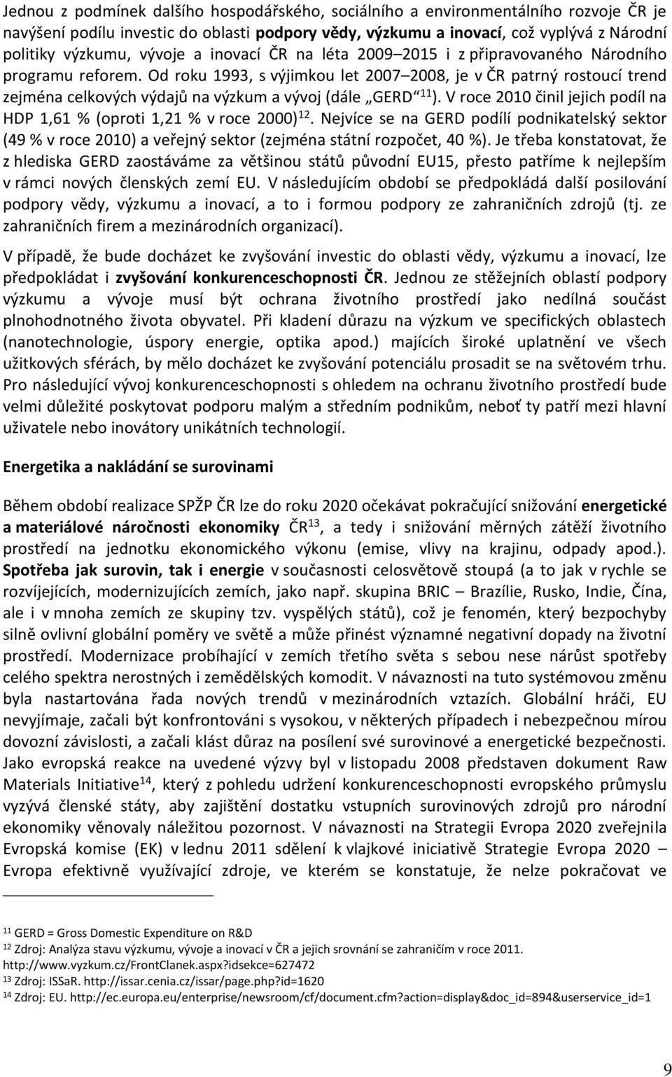 Od roku 1993, s výjimkou let 2007 2008, je v ČR patrný rostoucí trend zejména celkových výdajů na výzkum a vývoj (dále GERD 11 ).