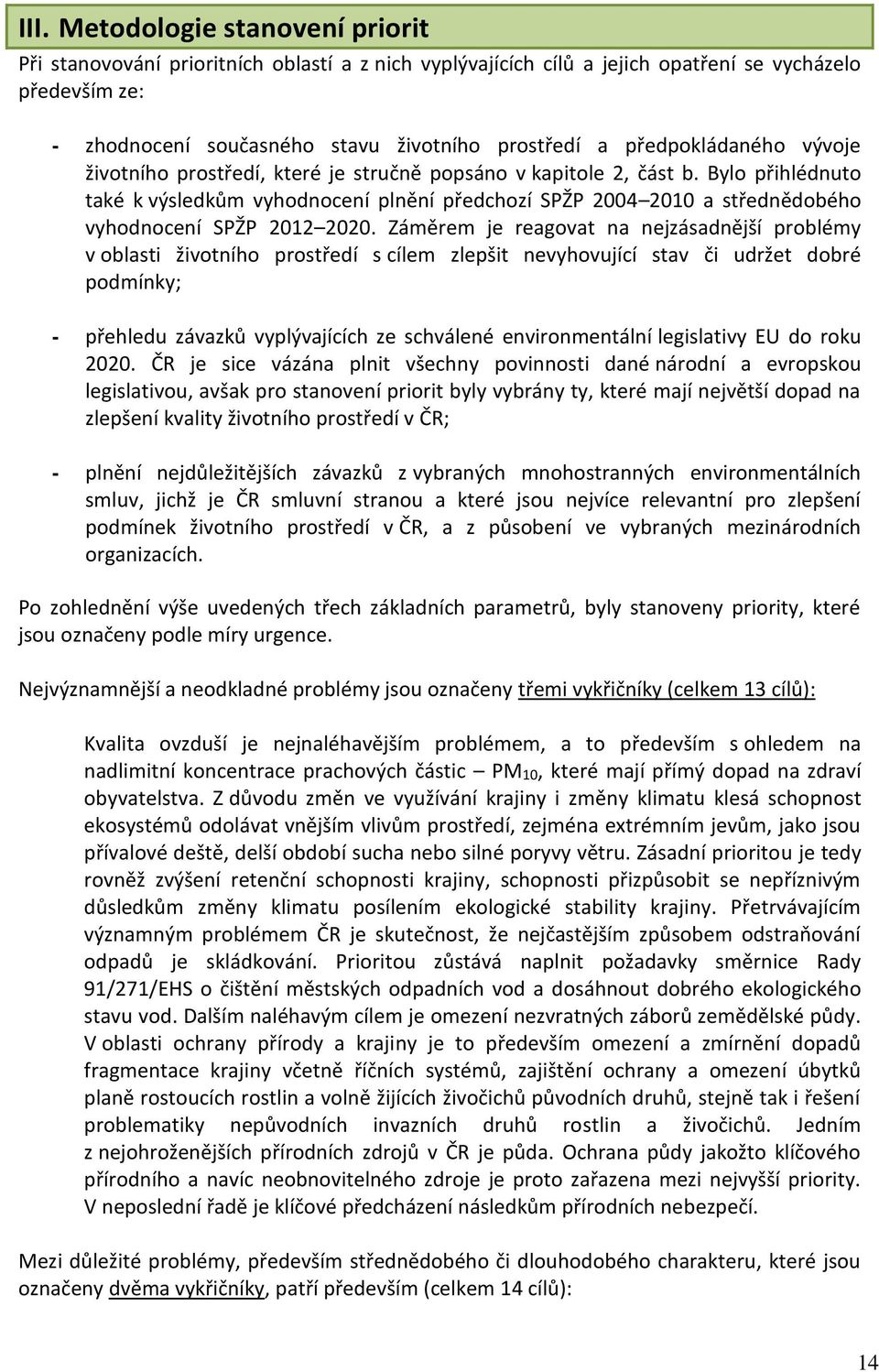 Bylo přihlédnuto také k výsledkům vyhodnocení plnění předchozí SPŽP 2004 2010 a střednědobého vyhodnocení SPŽP 2012 2020.