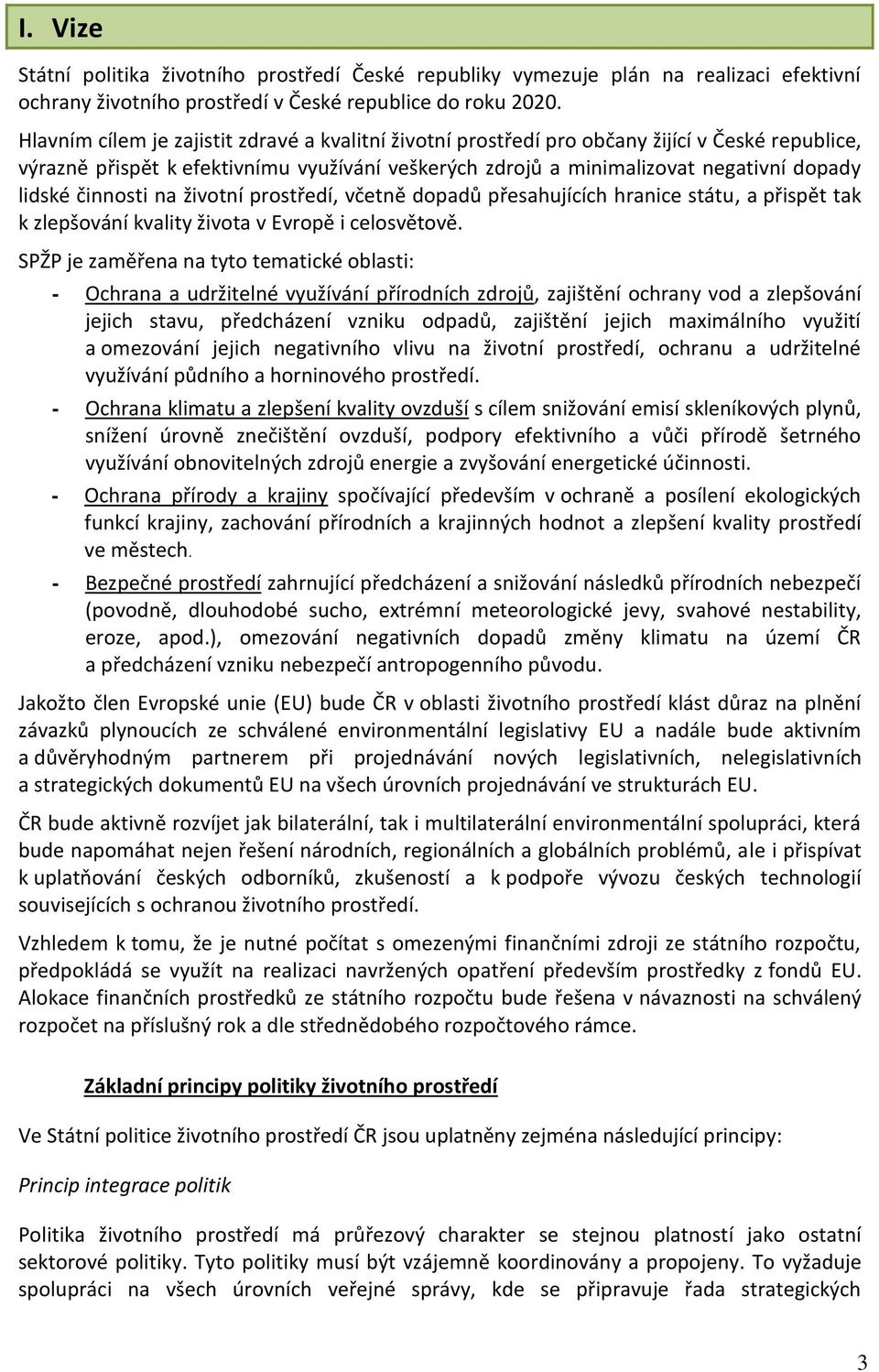 činnosti na životní prostředí, včetně dopadů přesahujících hranice státu, a přispět tak k zlepšování kvality života v Evropě i celosvětově.