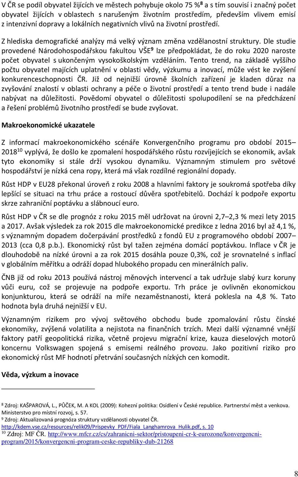 Dle studie provedené Národohospodářskou fakultou VŠE 9 lze předpokládat, že do roku 2020 naroste počet obyvatel s ukončeným vysokoškolským vzděláním.