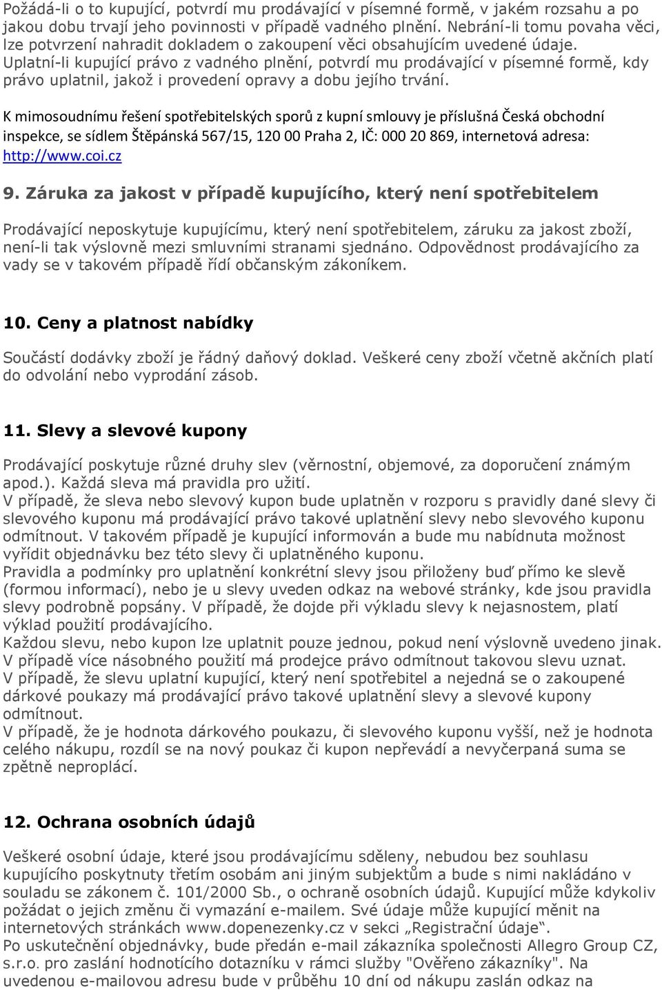 Uplatní-li kupující právo z vadného plnění, potvrdí mu prodávající v písemné formě, kdy právo uplatnil, jakož i provedení opravy a dobu jejího trvání.