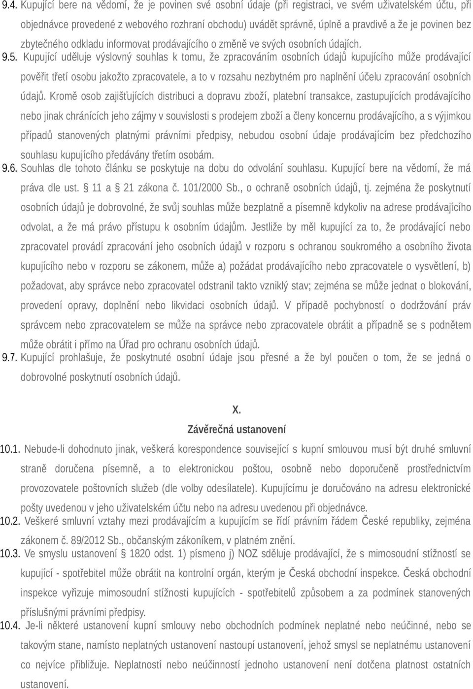 Kupující uděluje výslovný souhlas k tomu, že zpracováním osobních údajů kupujícího může prodávající pověřit třetí osobu jakožto zpracovatele, a to v rozsahu nezbytném pro naplnění účelu zpracování