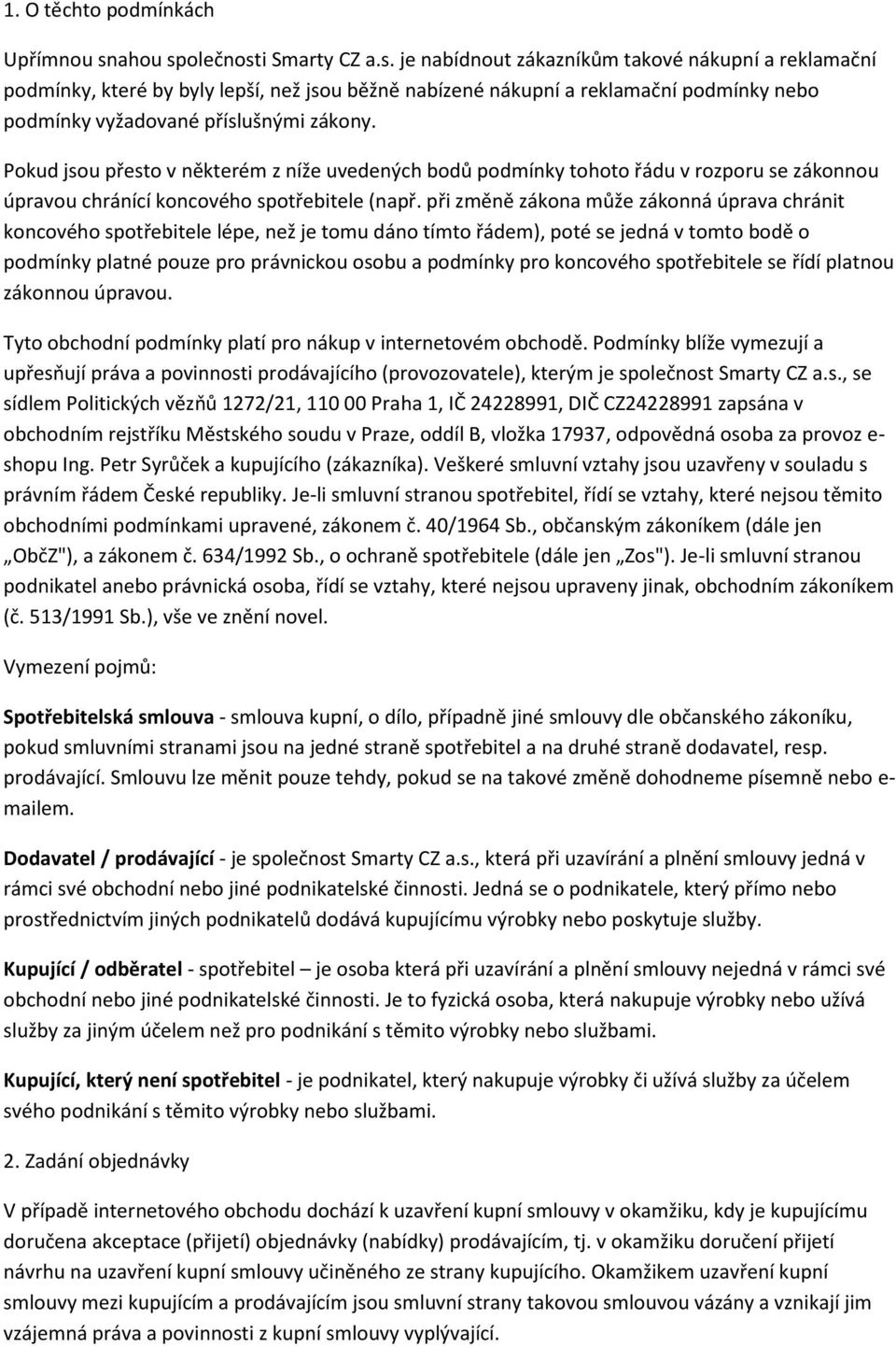 Pokud jsou přesto v některém z níže uvedených bodů podmínky tohoto řádu v rozporu se zákonnou úpravou chránící koncového spotřebitele (např.