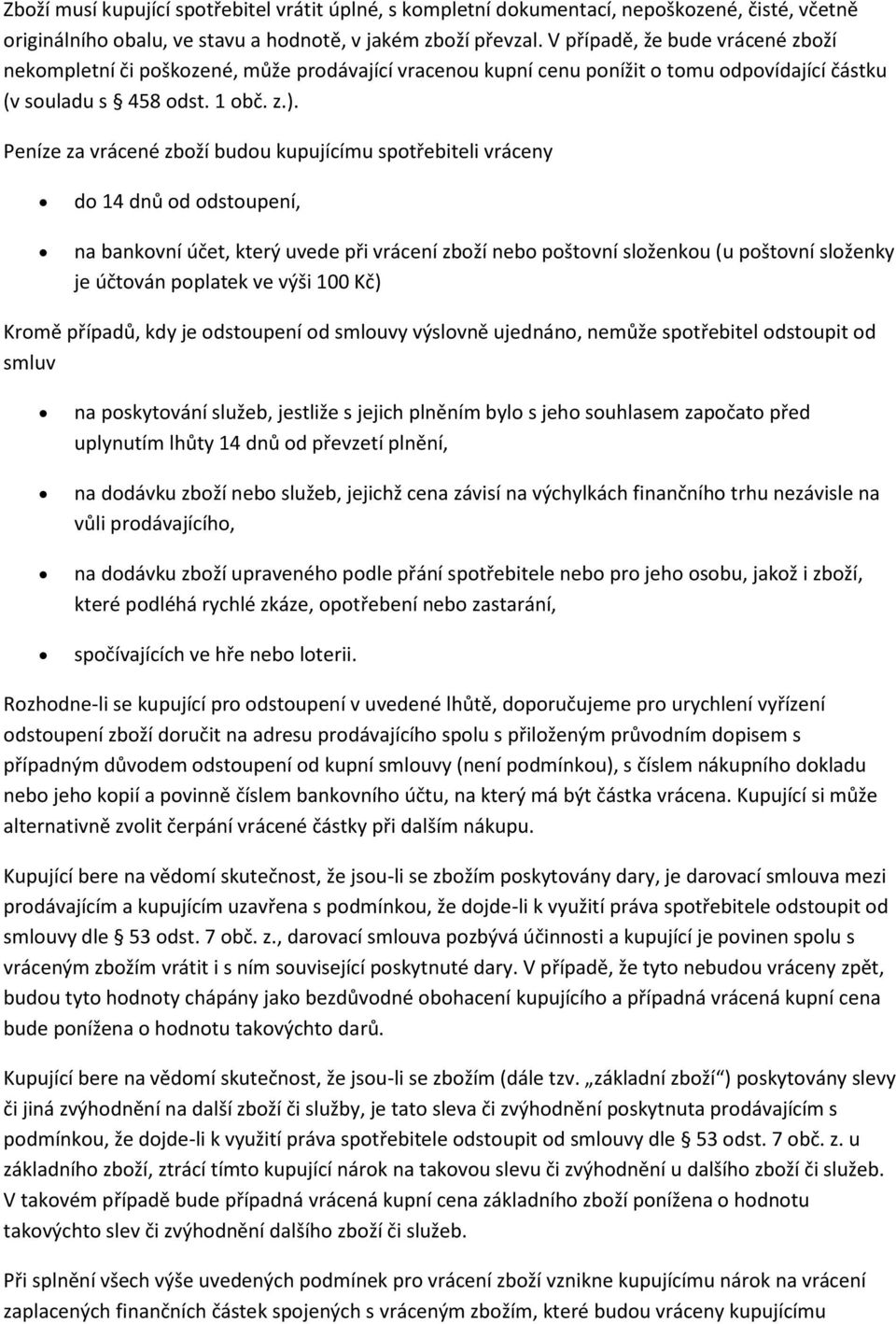 Peníze za vrácené zboží budou kupujícímu spotřebiteli vráceny do 14 dnů od odstoupení, na bankovní účet, který uvede při vrácení zboží nebo poštovní složenkou (u poštovní složenky je účtován poplatek