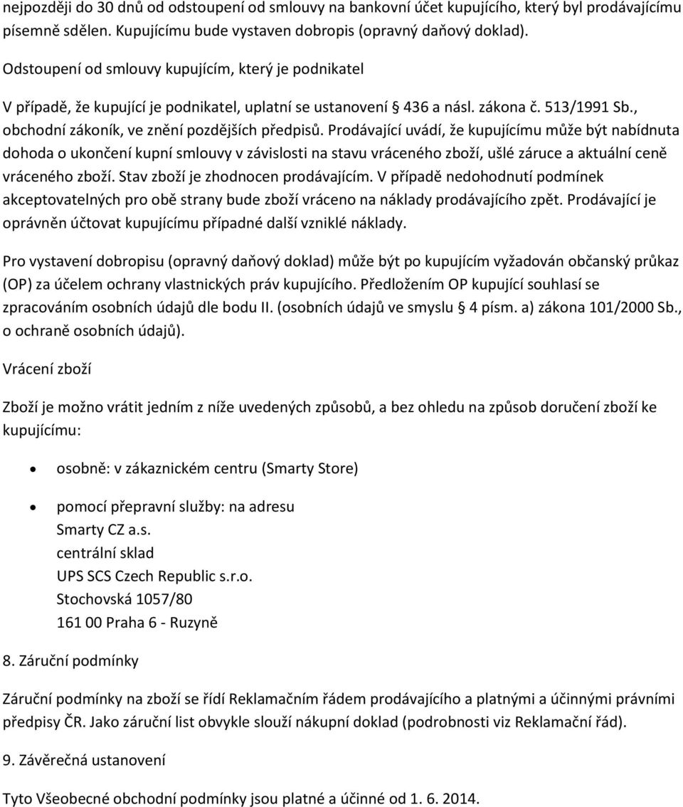 Prodávající uvádí, že kupujícímu může být nabídnuta dohoda o ukončení kupní smlouvy v závislosti na stavu vráceného zboží, ušlé záruce a aktuální ceně vráceného zboží.