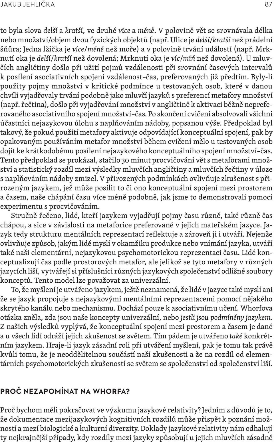 U mluvčích angličtiny došlo při užití pojmů vzdálenosti při srovnání časových intervalů k posílení asociativních spojení vzdálenost čas, preferovaných již předtím.