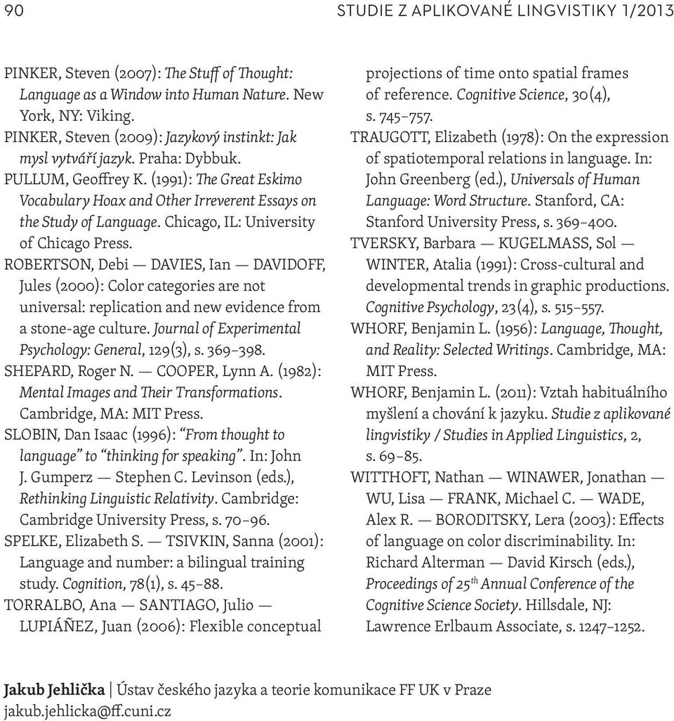 Chicago, IL: University of Chicago Press. ROBERTSON, Debi DAVIES, Ian DAVIDOFF, Jules (2000): Color categories are not universal: replication and new evidence from a stone-age culture.