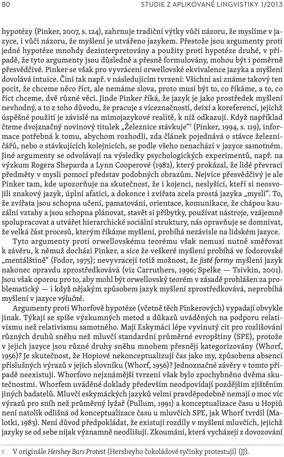 Pinker se však pro vyvrácení orwellovské ekvivalence jazyka a myšlení dovolává intuice. Činí tak např.