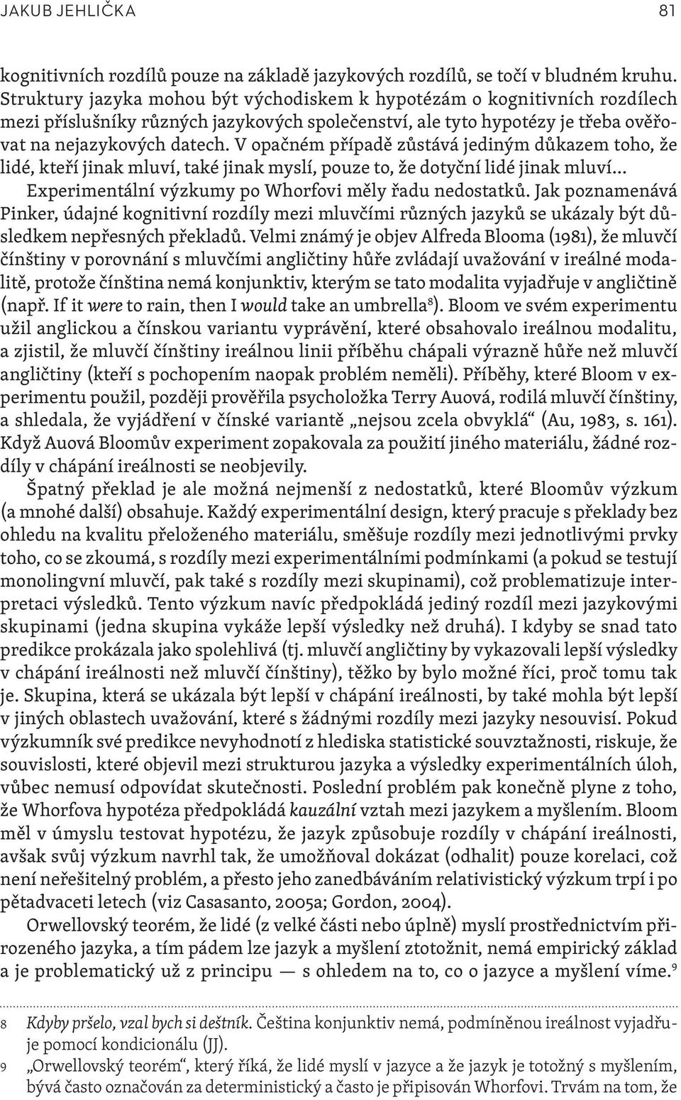 V opačném případě zůstává jediným důkazem toho, že lidé, kteří jinak mluví, také jinak myslí, pouze to, že dotyční lidé jinak mluví Experimentální výzkumy po Whorfovi měly řadu nedostatků.