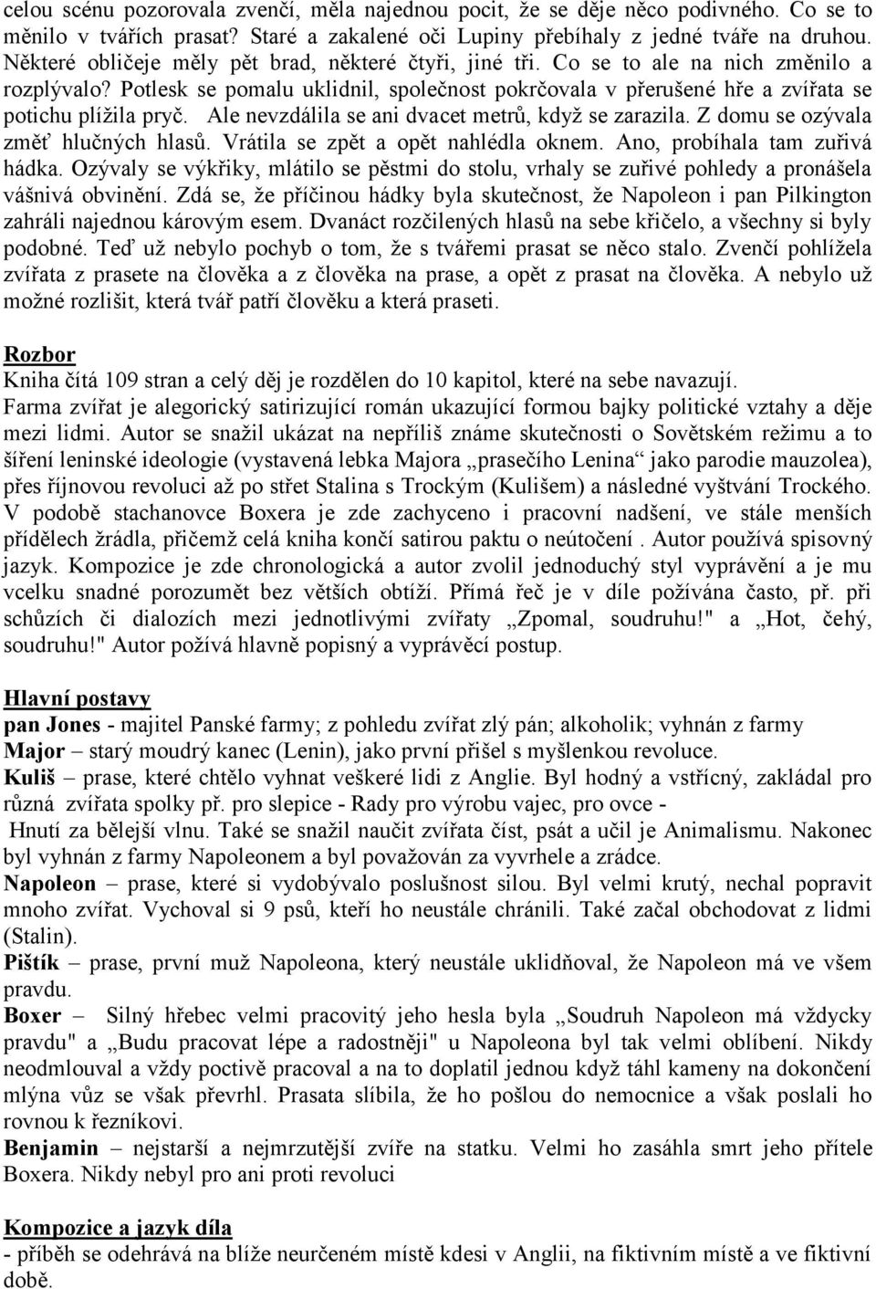 Ale nevzdálila se ani dvacet metrů, když se zarazila. Z domu se ozývala změť hlučných hlasů. Vrátila se zpět a opět nahlédla oknem. Ano, probíhala tam zuřivá hádka.