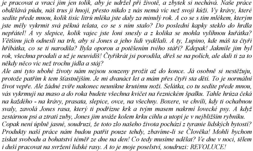 Do poslední kapky steklo do hrdla nepřátel! A vy slepice, kolik vajec jste loni snesly a z kolika se mohla vylíhnou kuřátka? Většinu jich odnesli na trh, aby si Jones a jeho lidi vydělali.