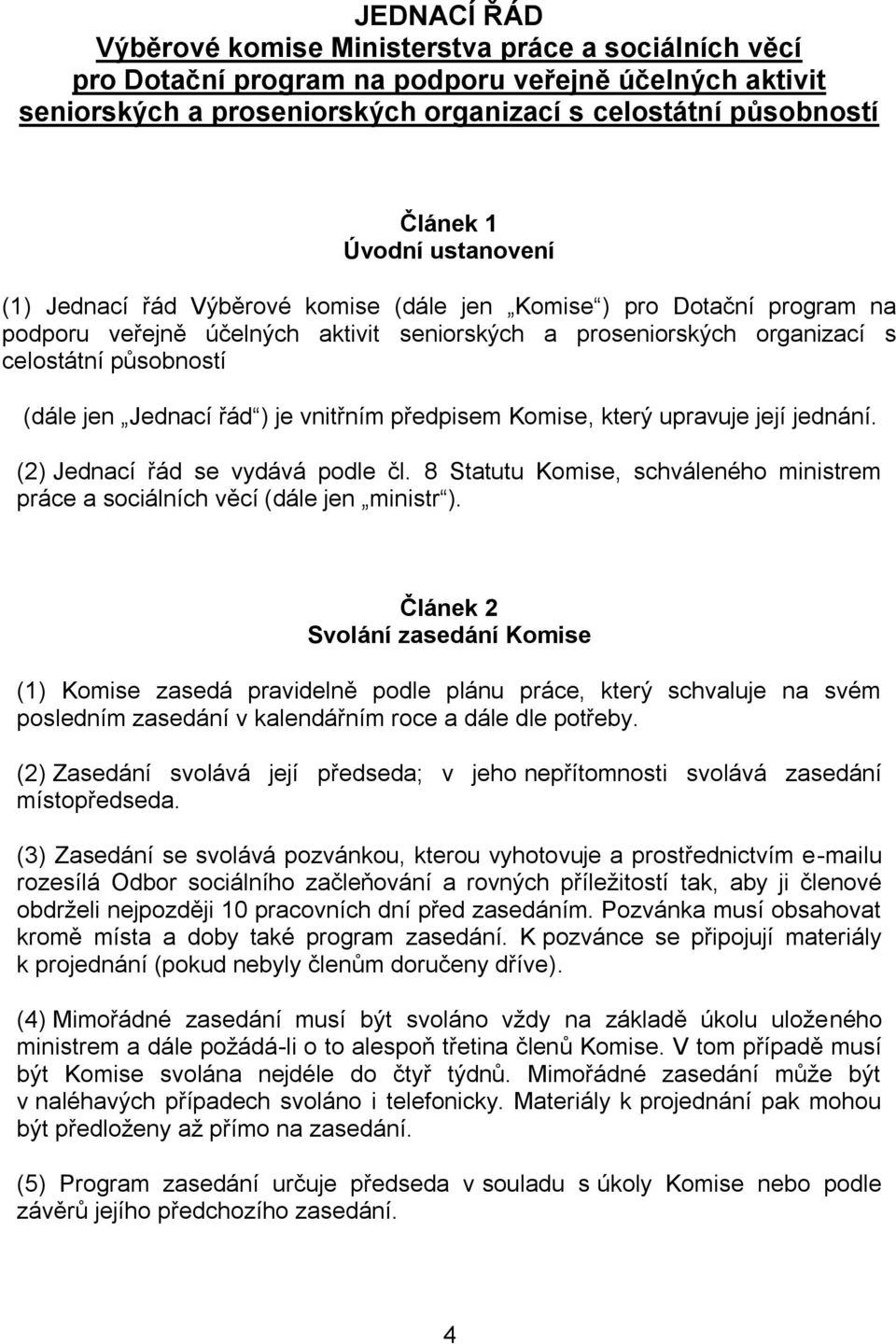 Jednací řád ) je vnitřním předpisem Komise, který upravuje její jednání. (2) Jednací řád se vydává podle čl. 8 Statutu Komise, schváleného ministrem práce a sociálních věcí (dále jen ministr ).