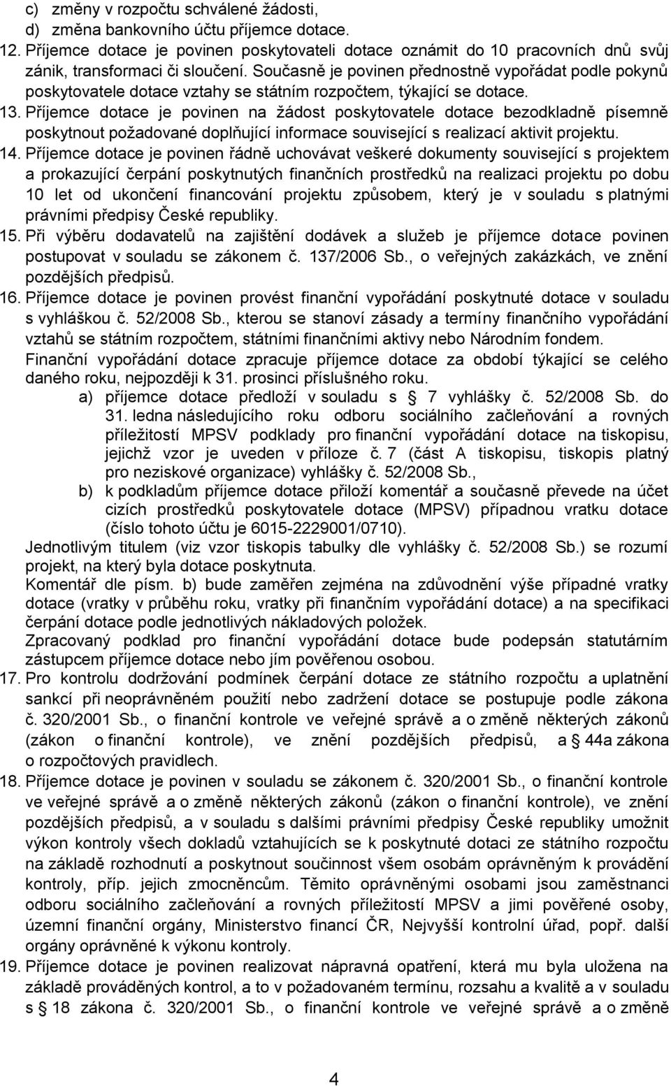 Příjemce dotace je povinen na žádost poskytovatele dotace bezodkladně písemně poskytnout požadované doplňující informace související s realizací aktivit projektu. 14.