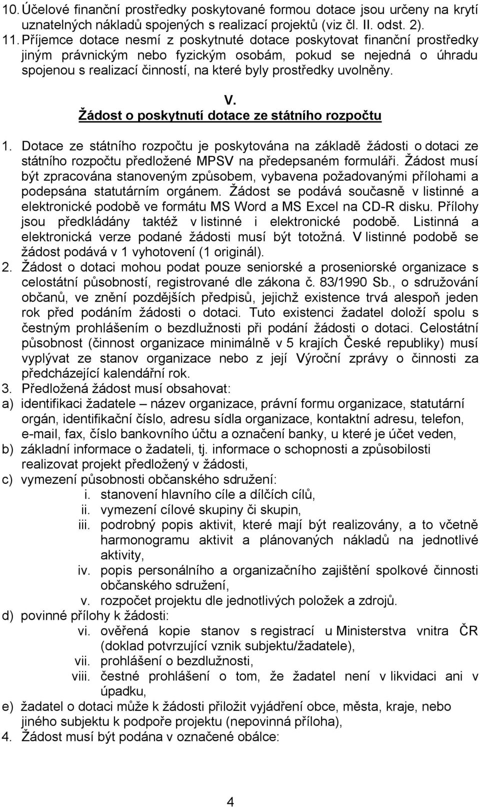 uvolněny. V. Žádost o poskytnutí dotace ze státního rozpočtu 1. Dotace ze státního rozpočtu je poskytována na základě žádosti o dotaci ze státního rozpočtu předložené MPSV na předepsaném formuláři.