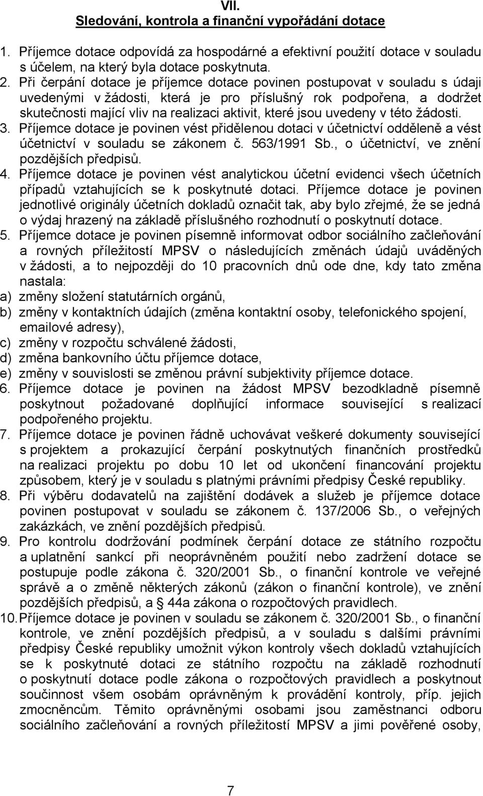 jsou uvedeny v této žádosti. 3. Příjemce dotace je povinen vést přidělenou dotaci v účetnictví odděleně a vést účetnictví v souladu se zákonem č. 563/1991 Sb.