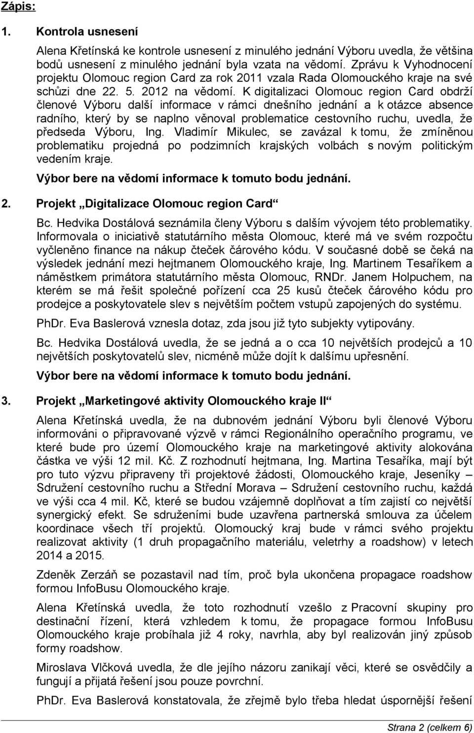 K digitalizaci Olomouc region Card obdrží členové Výboru další informace v rámci dnešního jednání a k otázce absence radního, který by se naplno věnoval problematice cestovního ruchu, uvedla, že