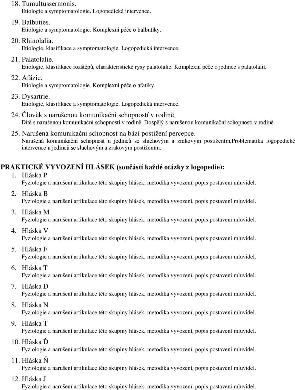 Afázie. Etiologie a symptomatologie. Komplexní péče o afatiky. 23. Dysartrie. Etiologie, klasifikace a symptomatologie. Logopedická intervence. 24. Člověk s narušenou komunikační schopností v rodině.