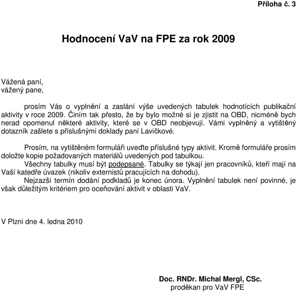 Vámi vyplněný a vytištěný dotazník zašlete s příslušnými doklady paní Lavičkové. Prosím, na vytištěném formuláři uveďte příslušné typy aktivit.