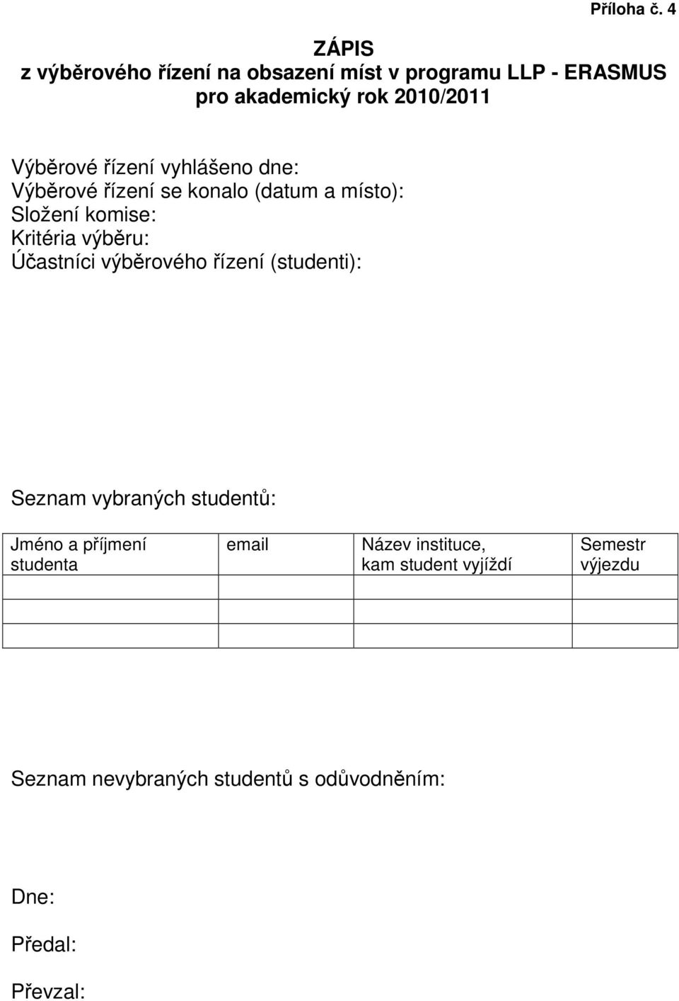 řízení vyhlášeno dne: Výběrové řízení se konalo (datum a místo): Složení komise: Kritéria výběru: Účastníci