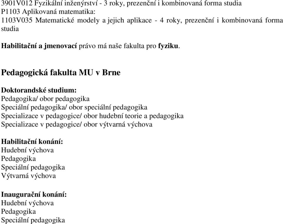 Pedagogická fakulta MU v Brne / obor pedagogika Speciální pedagogika/ obor speciální pedagogika Specializace v pedagogice/ obor hudební teorie a