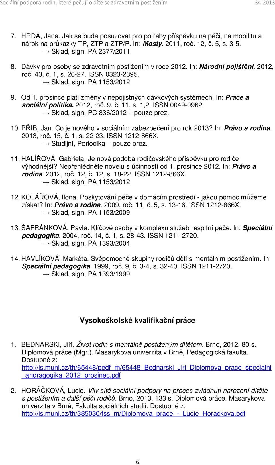 prosince platí změny v nepojistných dávkových systémech. In: Práce a sociální politika. 2012, roč. 9, č. 11, s. 1,2. ISSN 0049-0962. Sklad, sign. PC 836/2012 pouze prez. 10. PŘIB, Jan.