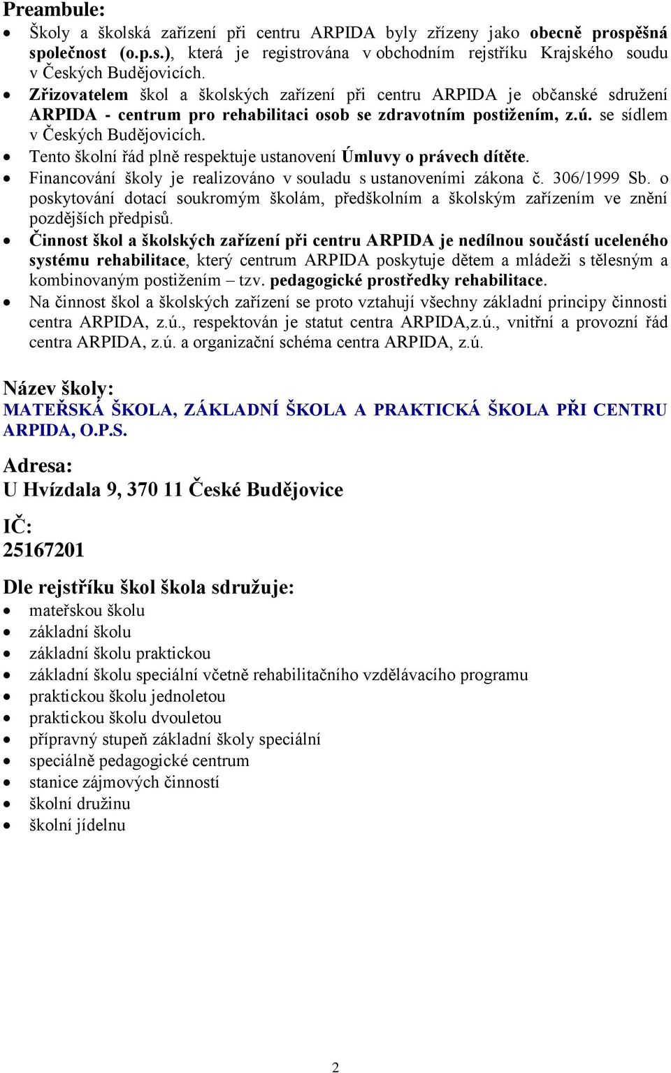 Tento školní řád plně respektuje ustanovení Úmluvy o právech dítěte. Financování školy je realizováno v souladu s ustanoveními zákona č. 306/1999 Sb.