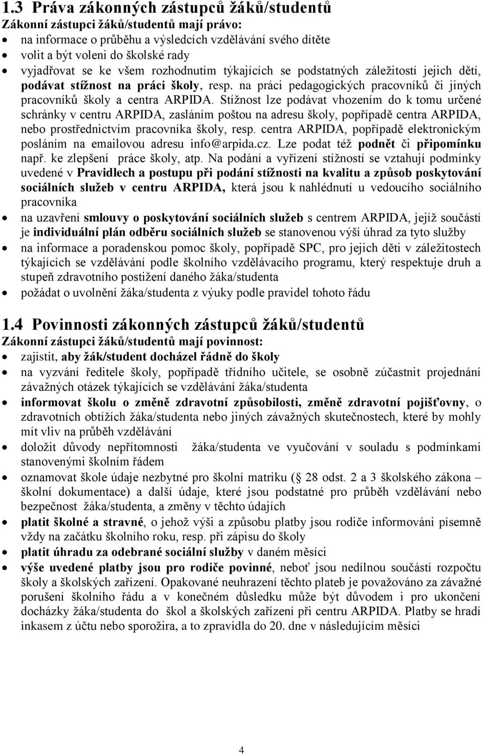 Stížnost lze podávat vhozením do k tomu určené schránky v centru ARPIDA, zasláním poštou na adresu školy, popřípadě centra ARPIDA, nebo prostřednictvím pracovníka školy, resp.