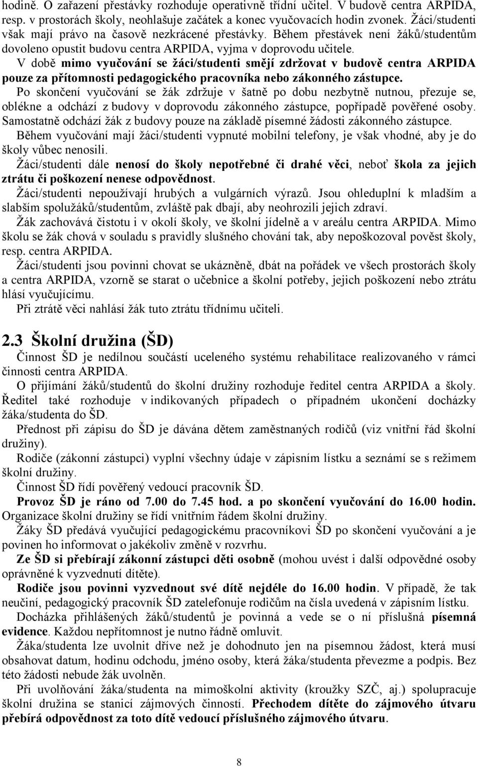 V době mimo vyučování se žáci/studenti smějí zdržovat v budově centra ARPIDA pouze za přítomnosti pedagogického pracovníka nebo zákonného zástupce.