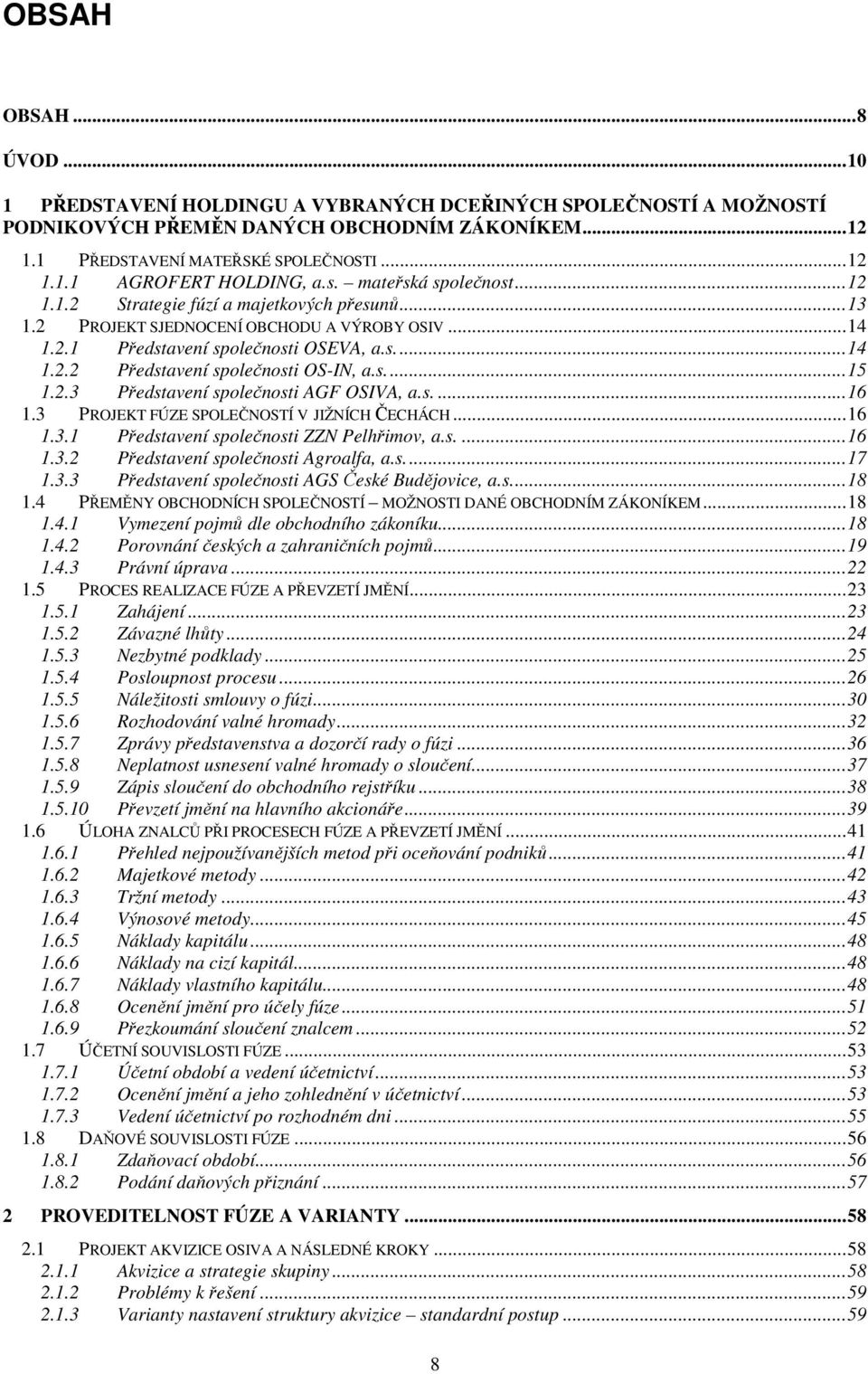 s...15 1.2.3 Představení společnosti AGF OSIVA, a.s....16 1.3 PROJEKT FÚZE SPOLEČNOSTÍ V JIŽNÍCH ČECHÁCH...16 1.3.1 Představení společnosti ZZN Pelhřimov, a.s....16 1.3.2 Představení společnosti Agroalfa, a.