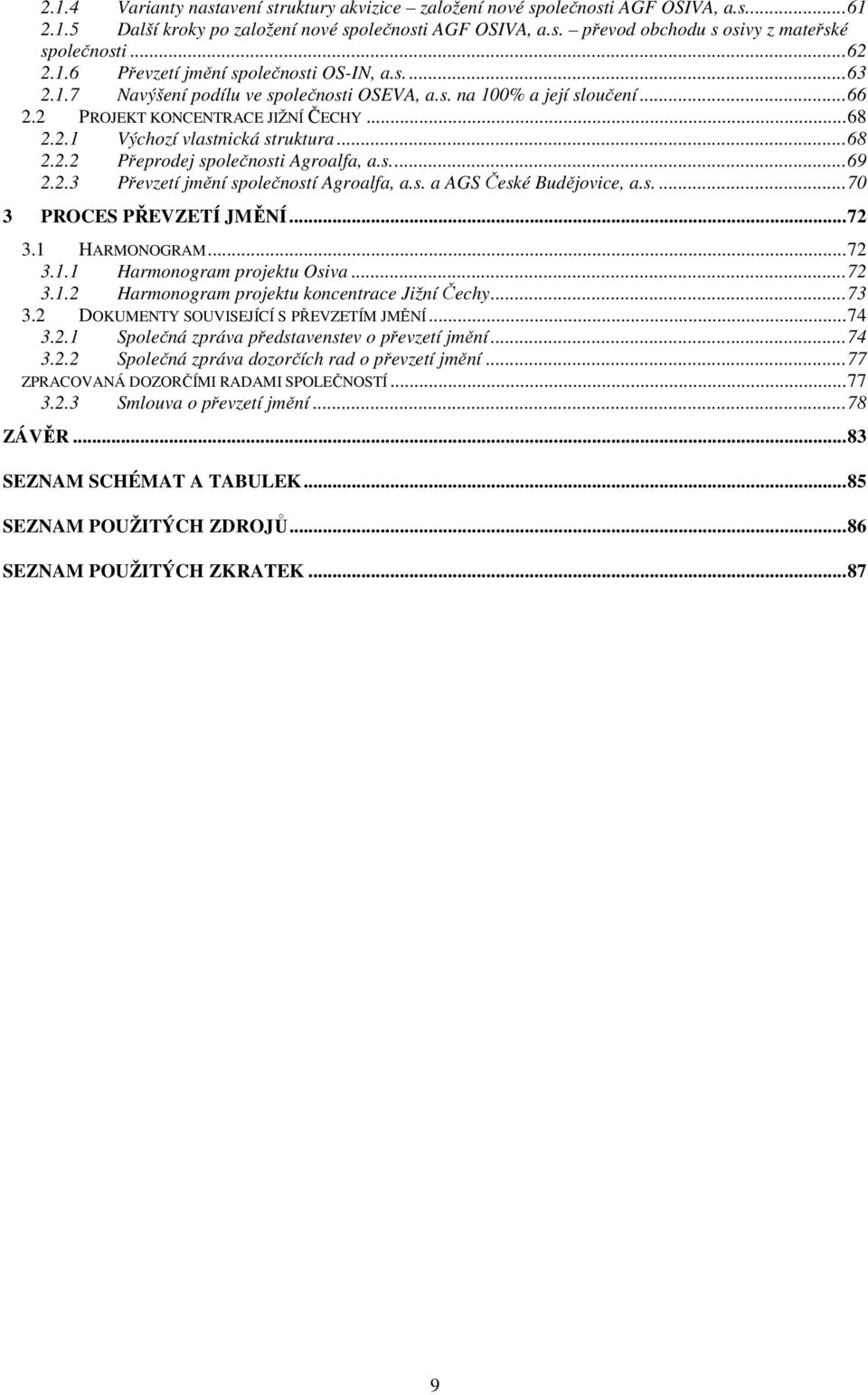 ..68 2.2.2 Přeprodej společnosti Agroalfa, a.s...69 2.2.3 Převzetí jmění společností Agroalfa, a.s. a AGS České Budějovice, a.s....70 3 PROCES PŘEVZETÍ JMĚNÍ...72 3.1 HARMONOGRAM...72 3.1.1 Harmonogram projektu Osiva.