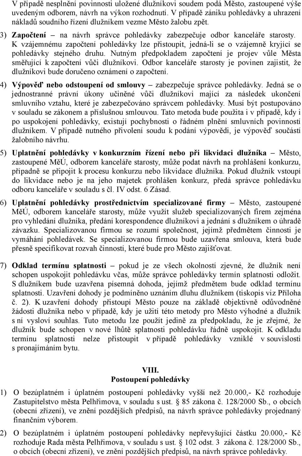 K vzájemnému započtení pohledávky lze přistoupit, jedná-li se o vzájemně kryjící se pohledávky stejného druhu. Nutným předpokladem započtení je projev vůle Města směřující k započtení vůči dlužníkovi.