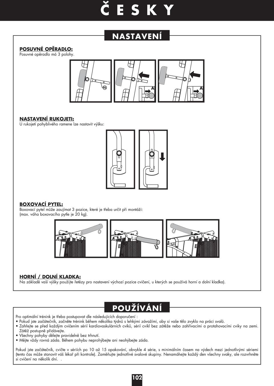 váha boxovacího pytle je 0 kg). HORNÍ / DOLNÍ KLADKA: Na základě vaší výšky použijte řetězy pro nastavení výchozí pozice cvičení, u kterých se používá horní a dolní kladka).