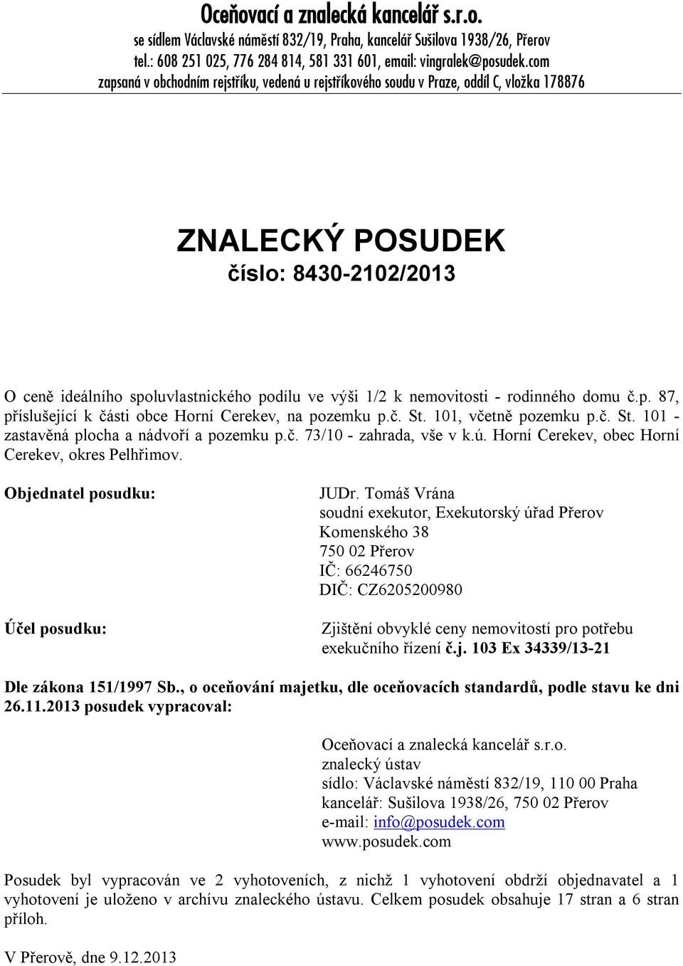 nemovitosti - rodinného domu č.p. 87, příslušející k části obce Horní Cerekev, na pozemku p.č. St. 101, včetně pozemku p.č. St. 101 - zastavěná plocha a nádvoří a pozemku p.č. 73/10 - zahrada, vše v k.