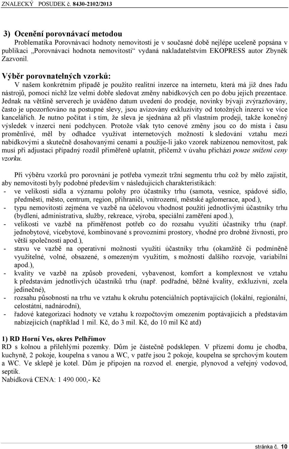 Výběr porovnatelných vzorků: V našem konkrétním případě je použito realitní inzerce na internetu, která má již dnes řadu nástrojů, pomocí nichž lze velmi dobře sledovat změny nabídkových cen po dobu