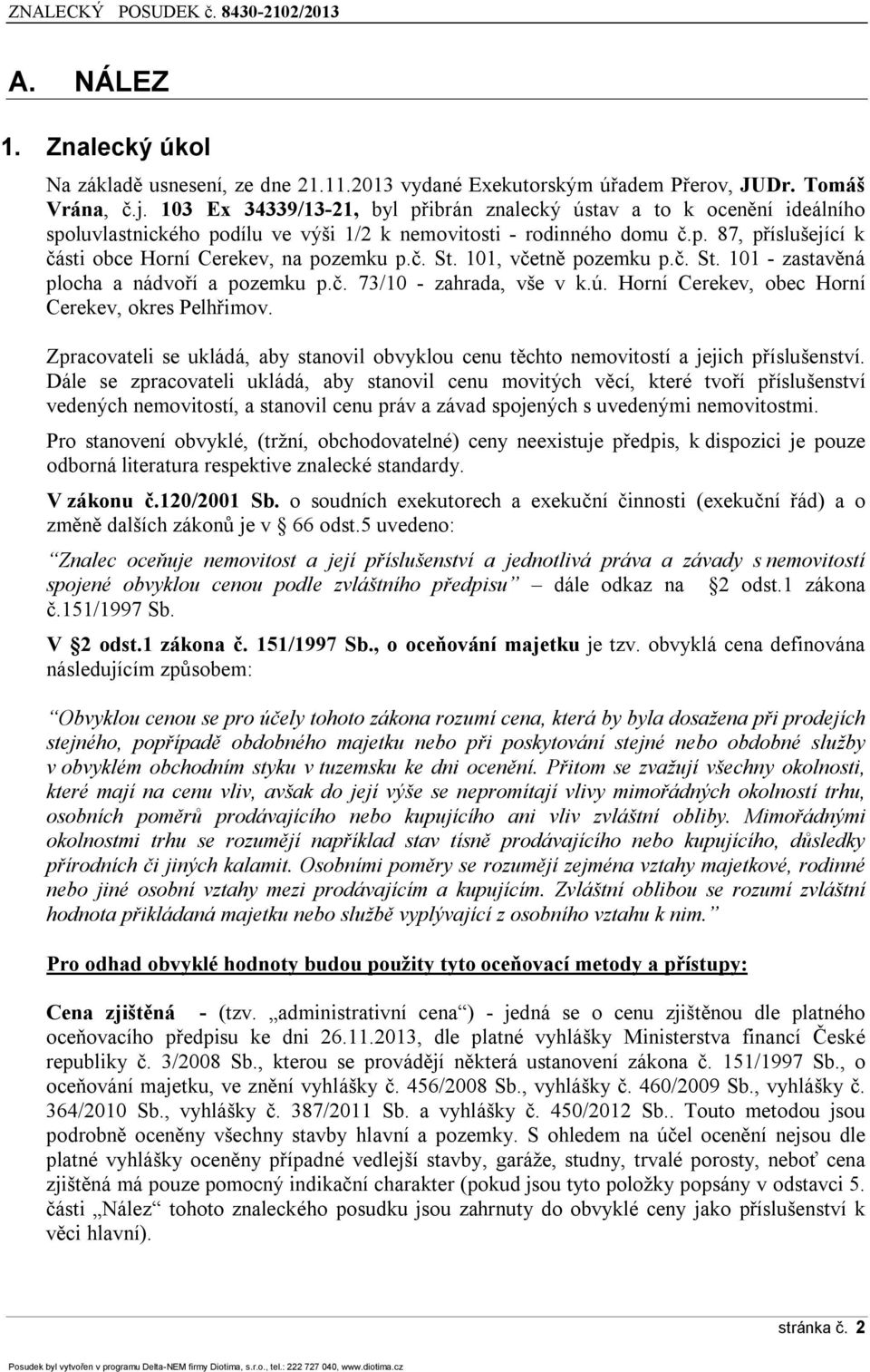 č. St. 101, včetně pozemku p.č. St. 101 - zastavěná plocha a nádvoří a pozemku p.č. 73/10 - zahrada, vše v k.ú. Horní Cerekev, obec Horní Cerekev, okres Pelhřimov.