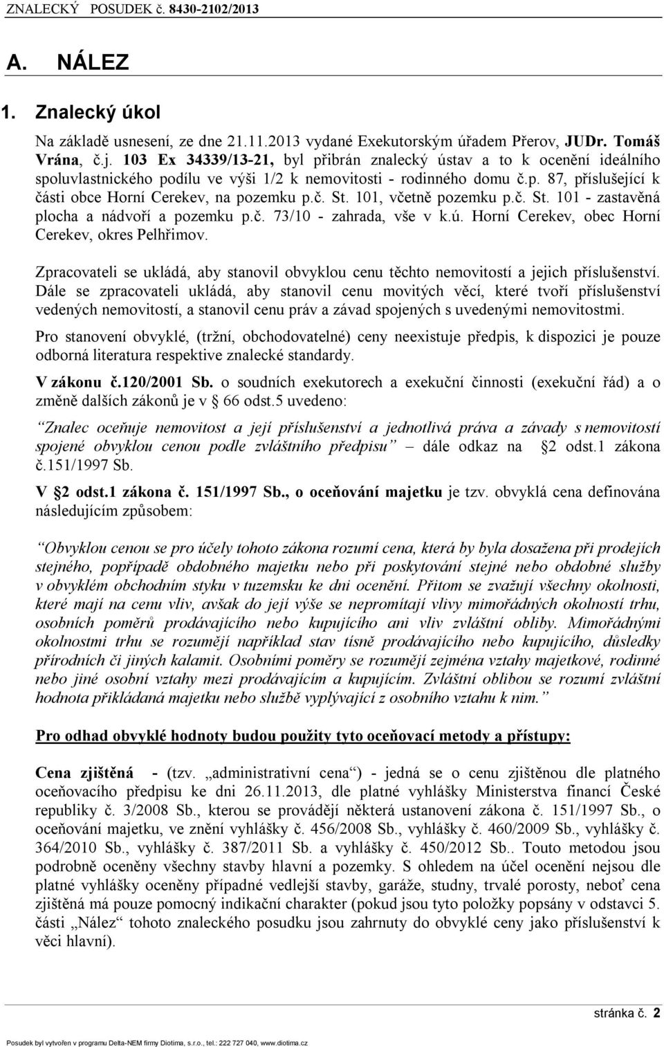 č. St. 101, včetně pozemku p.č. St. 101 - zastavěná plocha a nádvoří a pozemku p.č. 73/10 - zahrada, vše v k.ú. Horní Cerekev, obec Horní Cerekev, okres Pelhřimov.