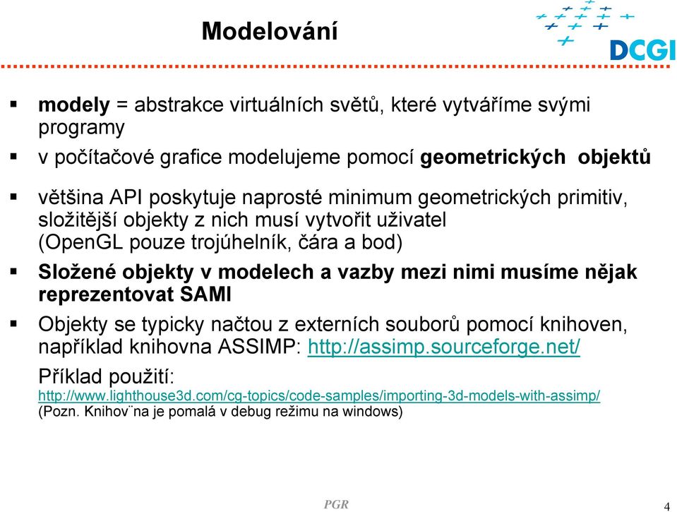 modelech a vaby mei imi musíme ějak repreetovat SAMI Objekty se typicky ačtou exterích souborů pomocí kihove, apříklad kihova ASSIMP: http://assimp.