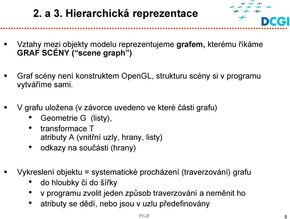 kostruktem OpeGL, strukturu scéy si v programu vytváříme sami.